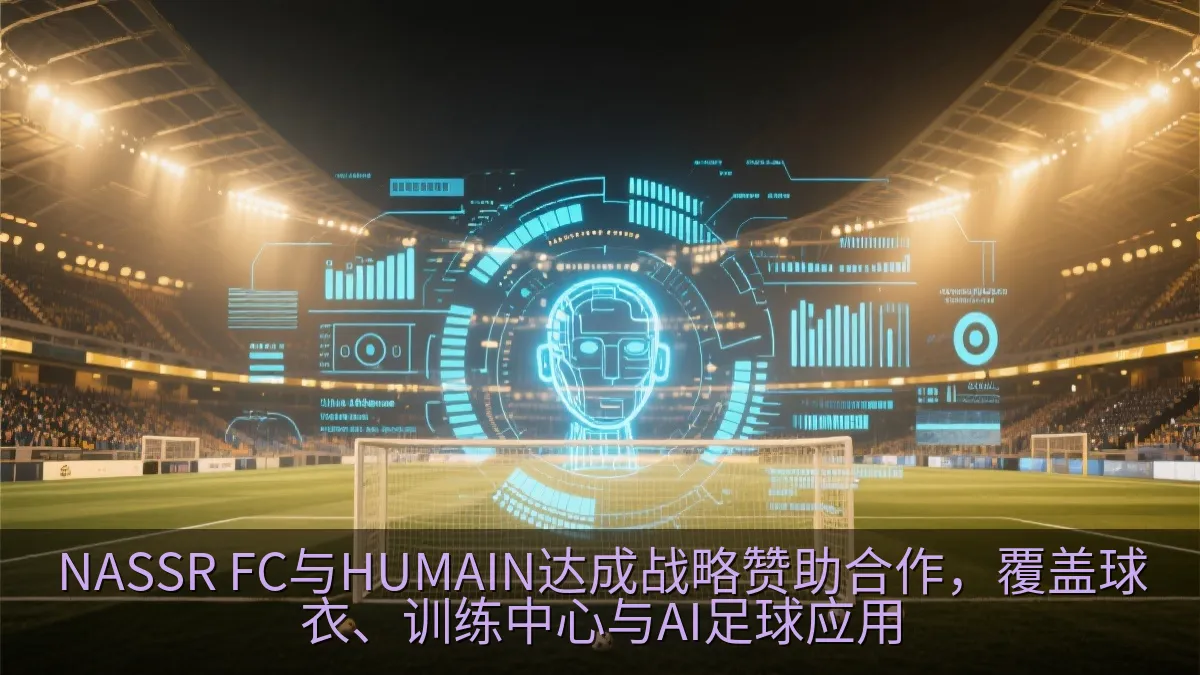 NASSR FC与HUMAIN达成战略赞助合作，覆盖球衣、训练中心与AI足球应用